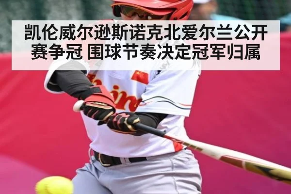 凯伦威尔逊斯诺克北爱尔兰公开赛争冠 围球节奏决定冠军归属